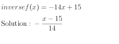 The inverse of f(x)=-14x+15 is -(x-15)/(14)